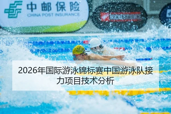 2026年国际游泳锦标赛中国游泳队接力项目技术分析